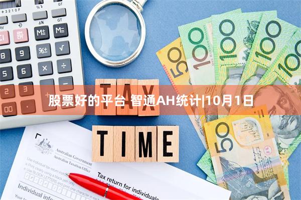 股票好的平台 智通AH统计|10月1日