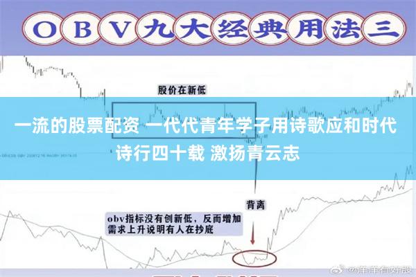 一流的股票配资 一代代青年学子用诗歌应和时代 诗行四十载 激扬青云志