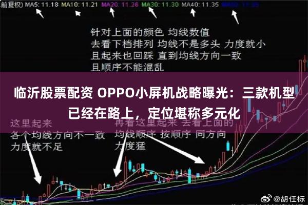 临沂股票配资 OPPO小屏机战略曝光：三款机型已经在路上，定位堪称多元化