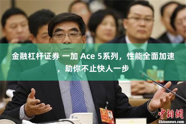 金融杠杆证券 一加 Ace 5系列，性能全面加速，助你不止快人一步