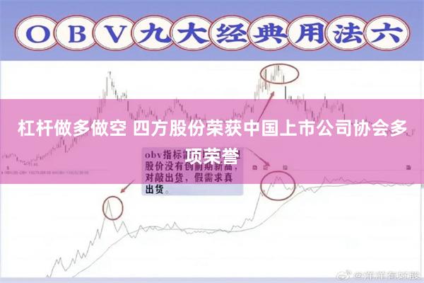 杠杆做多做空 四方股份荣获中国上市公司协会多项荣誉