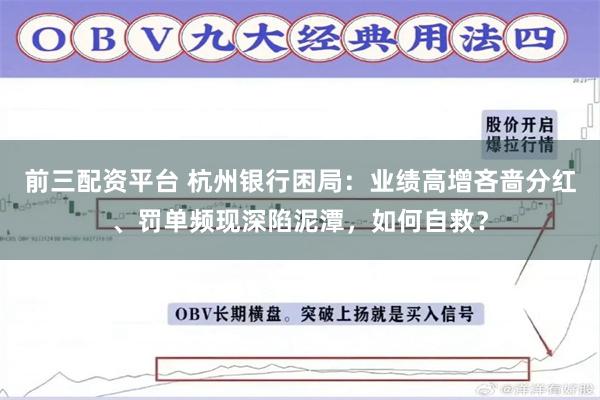 前三配资平台 杭州银行困局：业绩高增吝啬分红、罚单频现深陷泥潭，如何自救？